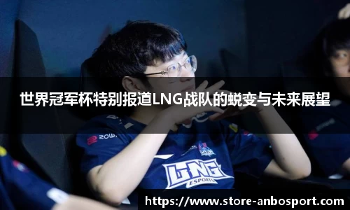 世界冠军杯特别报道LNG战队的蜕变与未来展望